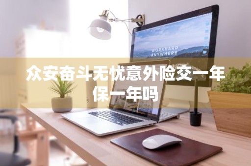 众安奋斗无忧意外险交一年保一年吗