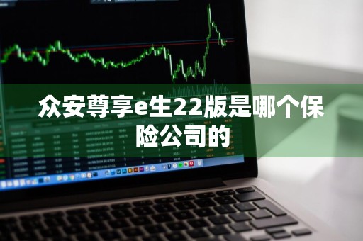 众安尊享e生22版是哪个保险公司的