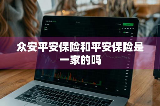 众安平安保险和平安保险是一家的吗