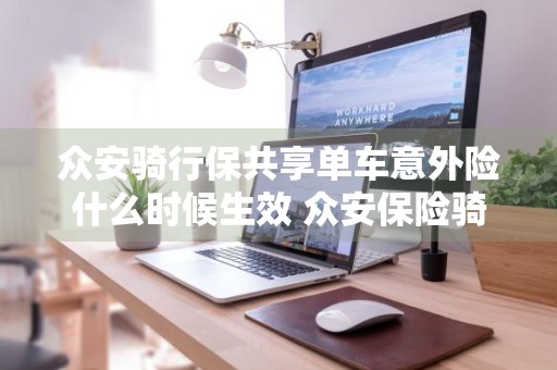 众安骑行保共享单车意外险什么时候生效 众安保险骑行保