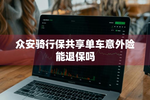 众安骑行保共享单车意外险能退保吗