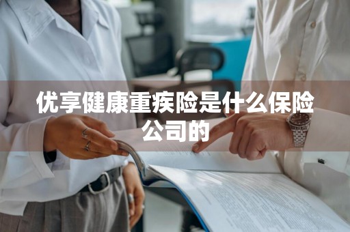 优享健康重疾险是什么保险公司的