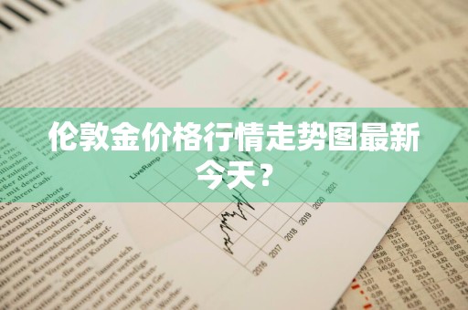 伦敦金价格行情走势图最新今天？