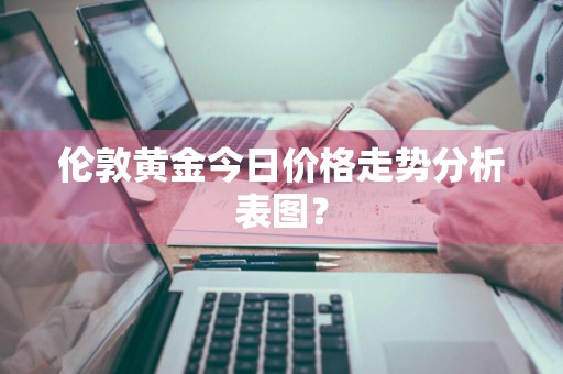 伦敦黄金今日价格走势分析表图？