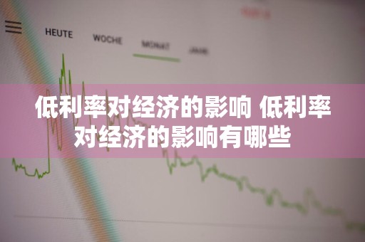 低利率对经济的影响 低利率对经济的影响有哪些