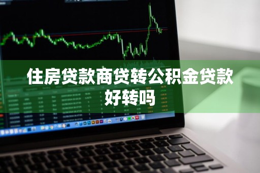 住房贷款商贷转公积金贷款好转吗
