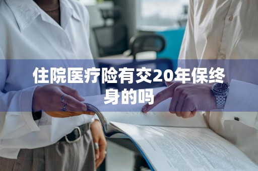 住院医疗险有交20年保终身的吗