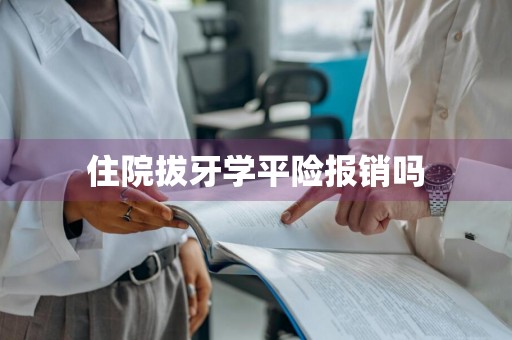 住院拔牙学平险报销吗