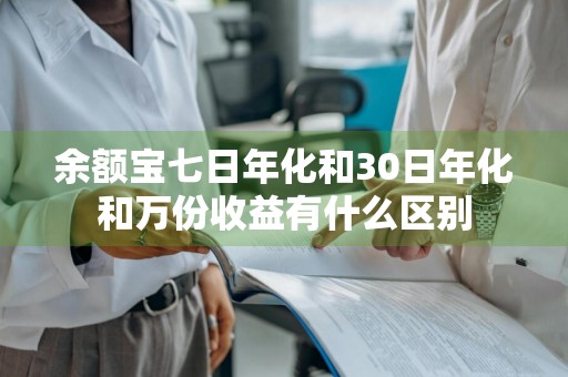 余额宝七日年化和30日年化和万份收益有什么区别