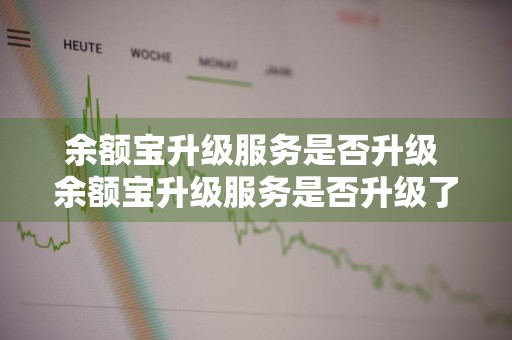 余额宝升级服务是否升级 余额宝升级服务是否升级了