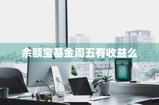 余额宝基金周五有收益么