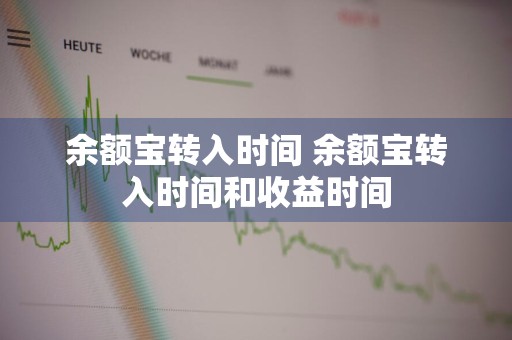 余额宝转入时间 余额宝转入时间和收益时间