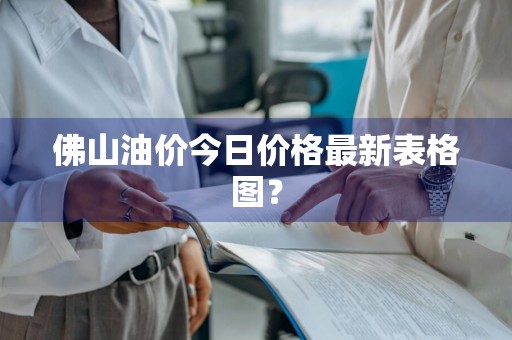 佛山油价今日价格最新表格图？