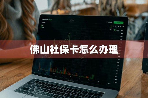佛山社保卡怎么办理