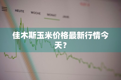 佳木斯玉米价格最新行情今天？