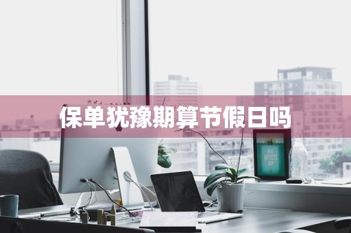 保单犹豫期算节假日吗