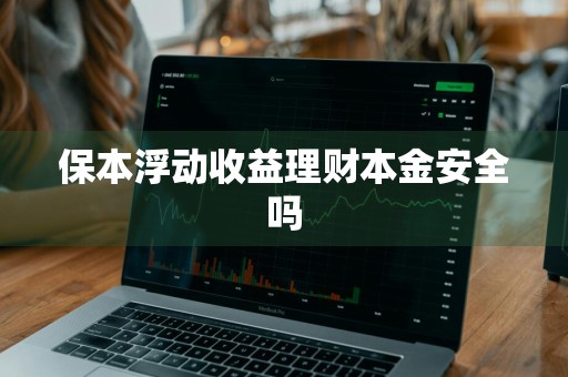 保本浮动收益理财本金安全吗