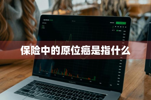 保险中的原位癌是指什么