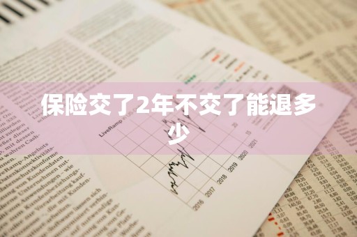 保险交了2年不交了能退多少