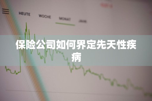 保险公司如何界定先天性疾病