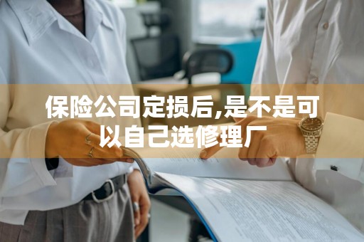 保险公司定损后,是不是可以自己选修理厂