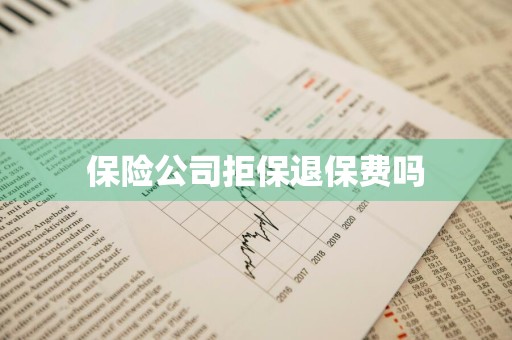 保险公司拒保退保费吗