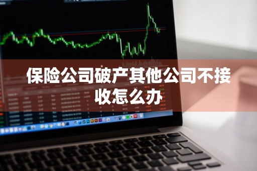 保险公司破产其他公司不接收怎么办