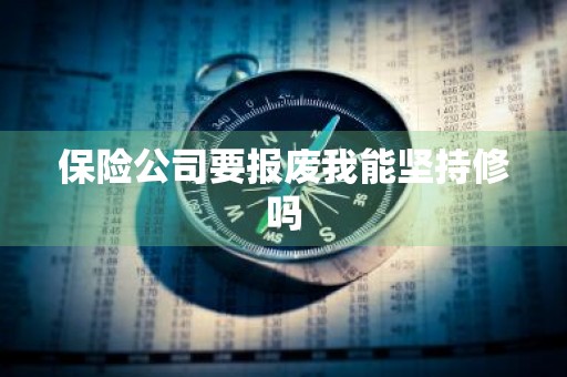 保险公司要报废我能坚持修吗