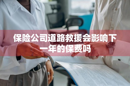 保险公司道路救援会影响下一年的保费吗