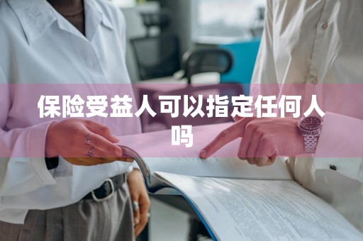 保险受益人可以指定任何人吗