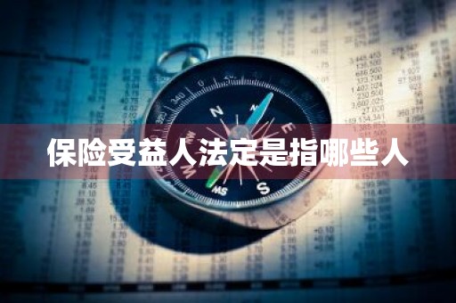 保险受益人法定是指哪些人