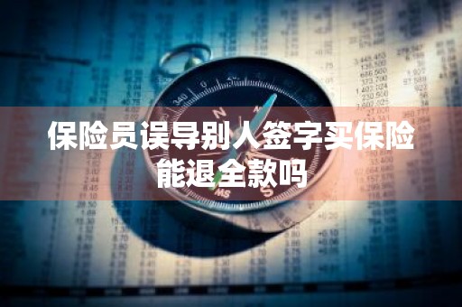 保险员误导别人签字买保险能退全款吗