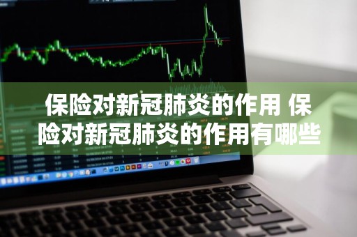 保险对新冠肺炎的作用 保险对新冠肺炎的作用有哪些