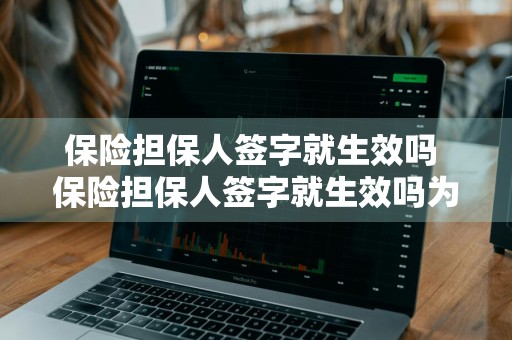 保险担保人签字就生效吗 保险担保人签字就生效吗为什么