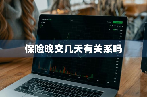 保险晚交几天有关系吗