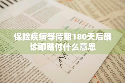 保险疾病等待期180天后确诊即赔付什么意思