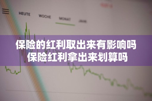 保险的红利取出来有影响吗 保险红利拿出来划算吗