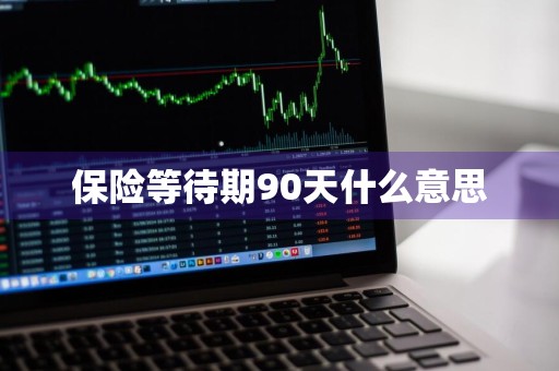 保险等待期90天什么意思