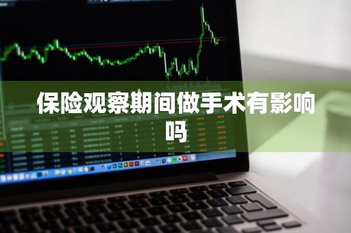 保险观察期间做手术有影响吗