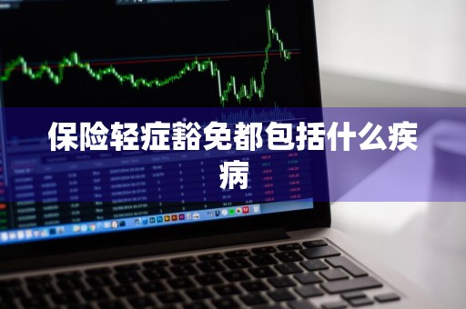 保险轻症豁免都包括什么疾病