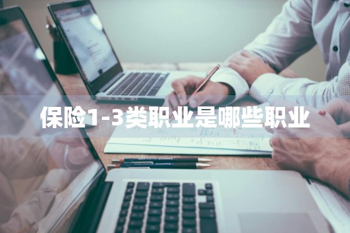 保险1-3类职业是哪些职业