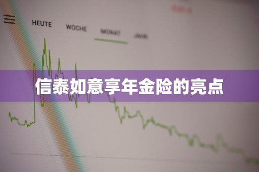 信泰如意享年金险的亮点
