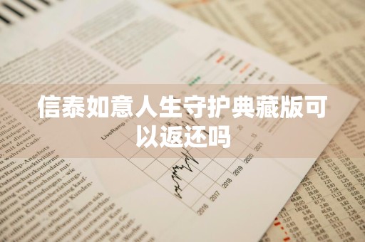 信泰如意人生守护典藏版可以返还吗