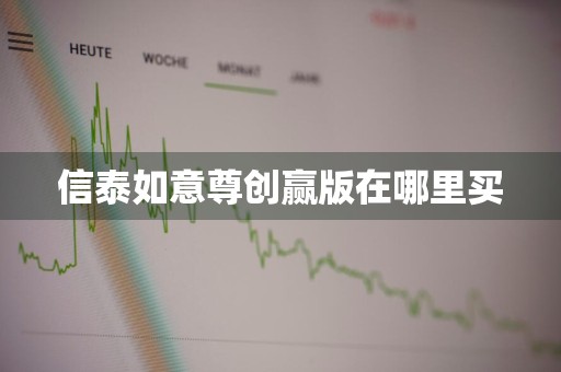 信泰如意尊创赢版在哪里买