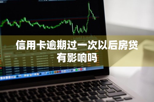 信用卡逾期过一次以后房贷有影响吗