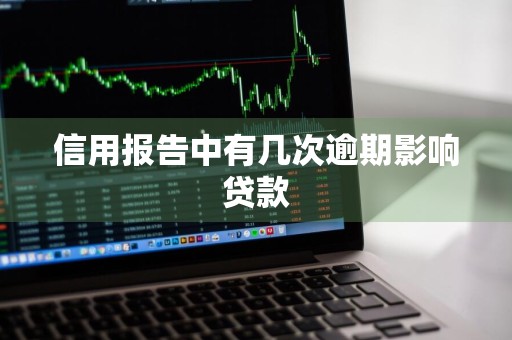 信用报告中有几次逾期影响贷款