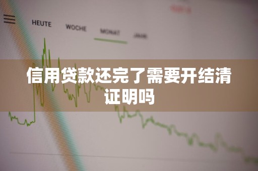 信用贷款还完了需要开结清证明吗
