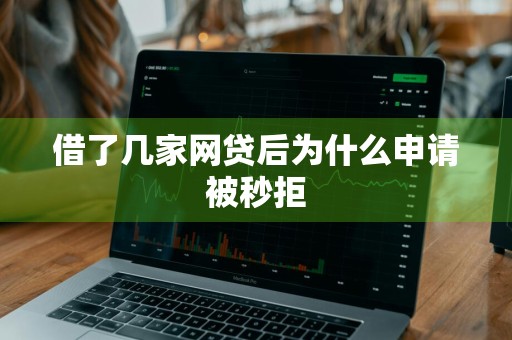 借了几家网贷后为什么申请被秒拒