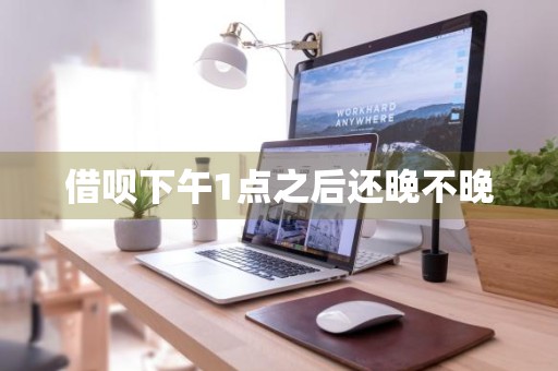借呗下午1点之后还晚不晚
