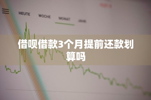借呗借款3个月提前还款划算吗